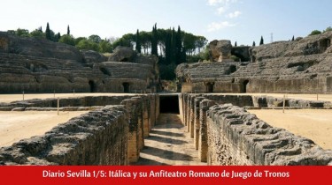 Diario Sevilla 1/5: Itálica y su Anfiteatro Romano de Juego de Tronos